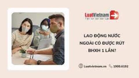 Lao động người nước ngoài được hưởng BHXH một lần?