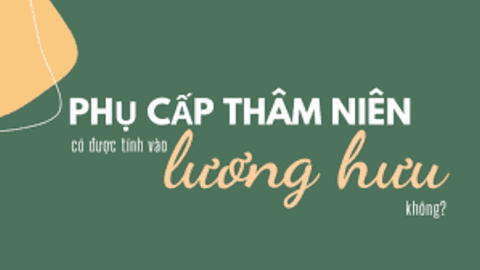Lương hưu có được tính phụ cấp thâm niên nghề?