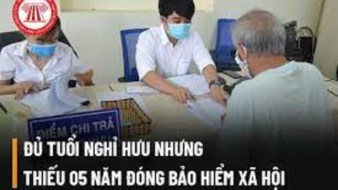 Đủ tuổi hưu mà thiếu năm đóng BHXH, có được đóng tiếp?