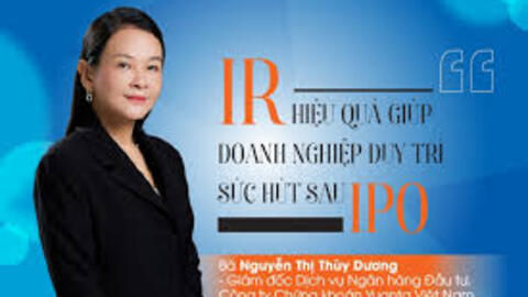 Giám đốc IB Yuanta Việt Nam: IR hiệu quả giúp doanh nghiệp duy trì sức hút sau IPO