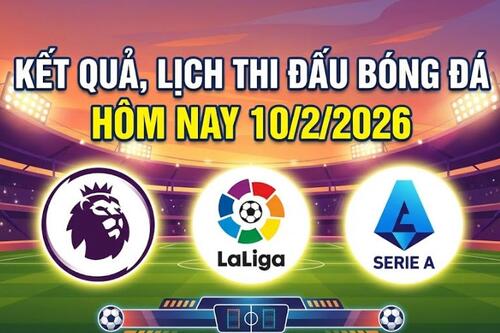 Kết quả, lịch thi đấu bóng đá hôm nay 10/2: West Ham vs MU chờ chiến thắng thứ 5 liên tiếp