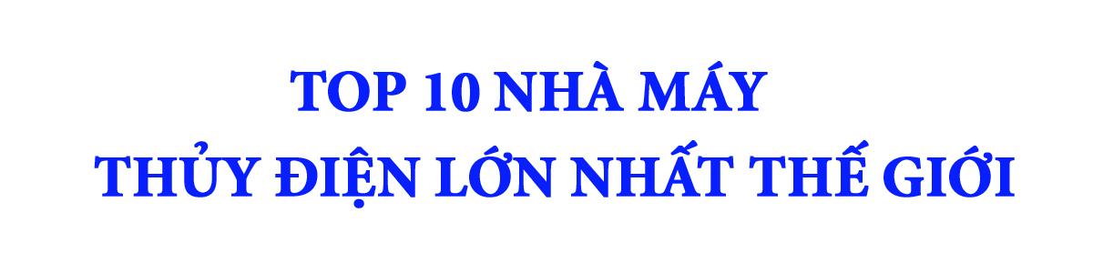 Thế giới với thủy điện - top 10 nhà máy lớn nhất - Ảnh 8